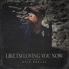 Like I'm Loving You Now - Eric Paslay