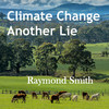 Climate Change Another Lie - Raymond Smith