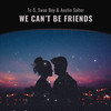 we can't be friends (wait for your love) - Tc-5&Swae Boy&Austin Salter