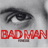 BAD MAN (Explicit) - Fenesse