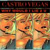 WHY WOULD I LIE 2 U (Explicit) - Castro Vegas