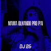 Mama Olhando pro Pai (Explicit) - DJ 2G