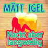 Nackt aber langweilig - Mätt Igel