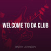 Welcome to da Club - Barry Johnson