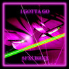 I GOTTA GO - SFXCBRNX