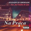 Na Praça (feat. Jay Dizafor & Que) (Explicit) - Soldado Di Liberdade&Jay Dizafor&Que