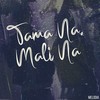 Tama Na, Mali Na - Melodia&Nck Deezy