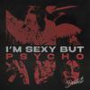 I'M SEXY BUT PSYCHO (Explicit) - DVNTV$