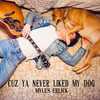 Cuz Ya Never Liked My Dog (Explicit) - Myles Erlick