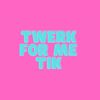 Twerk for Me Tik - Eduardo Luzquiños