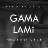 Gama Lami (Radio Edit) - Afro Exotiq&Sazi Cele