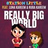 Really Big World - Station Little&Luna Kareem&Ruba Kareem