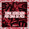 Toma Xerecada por Cima da Pica (Explicit) - MC GW&DJ FELYPINHO 013&Mc Magrinho