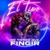No Tienes Que Fingir (Explicit) - El Tipo