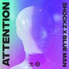 Attention - Shockz&Blue Man