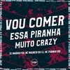 Vou Comer Essa Piranha Muito Crazy (Explicit) - dj magrão pzs&MC MAURICIO DA V.I&Mc Fabinho da Osk