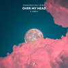 Over My Head (Explicit) - K I N G D O M&Half Verse&Kwesi