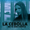 No Te Das Cuenta - La Cebolla&Negro Jari