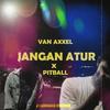 Jangan Atur (feat. Pitball) - Van Axxel&Pitball