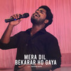 Mera Dil Bekarar Ho gaya - Abhishek Bouri