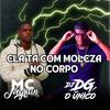 Ela Ta Com Moleza no Corpo (Explicit) - DJ DG O ÚNICO&MC Negritin