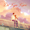 Dil Kya Kare (Lofi Flip) - Sanam&Deepanshu Ruhela