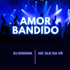 amor bandido (Explicit) - MC GLK DA VR&DJ Enigma