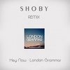 Hey Now (Shoby Deep House Rework) - Shoby&London Grammar