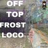 Off Top (Explicit) - Frost Loco