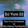 Tem 14 Eu Tô Botando VS Eles Catuca Tua Buceta - DJ Yure 22