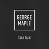 Talk Talk - George Maple