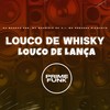 Louco de Whisky Louco de Lança (Explicit) - dj magrão pzs&MC MAURICIO DA V.I&Mc Pequeno Diamante