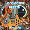 LOCOMOTIVE BREATH - Enriscapes