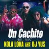 Un Cachito Re Mix - Kola Loka&Dj Yus