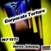 Corporate Torture (feat. Heres Johnny) (Explicit) - Widefield Yeti aka W.F Yeti&Heres Johnny