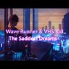 The Saddest Dreams (feat. Wave Runner) - VHS Kid&Wave Runner