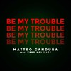 Be My Trouble - Matteo Candura&Vero Holfeltz