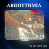 Oh no not me - Arrhythmia