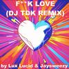 **** LOVE (feat. Jaysweezy) (DJ TDK Remix|Explicit) - Lux Lucid&DJ TDK&Jaysweezy