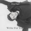 Write For You (Explicit) - Escher