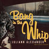 Bang In The Whip (Explicit) - Juliann Alexander