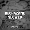 Rechazame Slowed - Eduardo Luzquiños