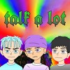 Talk A Lot - 飞行男孩&鹿奇&火星男孩