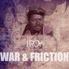War & Friction - I Roy