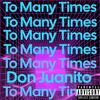 To Many Times (Explicit) - Don Juanito
