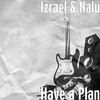 Have a Plan - Izrael&Nalu