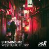 U Remind Me(feat. TRP) - Westfunk&TRP