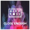 Close Enough - Alex Ross&Alex Whitwam&Cameron Chapman