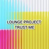 TRUST ME - Lounge Project