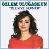 Ölesiye Sevmek - Özlem Uluğaşkun&Aşkın Tuna&Hüsnü Üstün